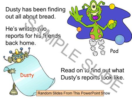 Www.ks1resources.co.uk Dusty Dusty has been finding out all about bread. He’s written two reports for his friends back home. Pod Read on to find out what.