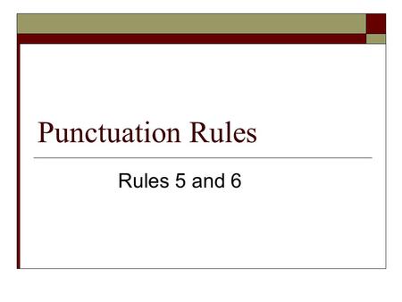 Punctuation Rules Rules 5 and 6. Rule 5  Words, phrases, and dependent clauses joined in pairs and series with conjunctions should ordinarily not be.