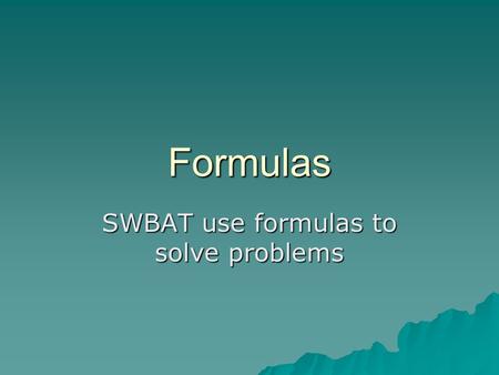 Formulas SWBAT use formulas to solve problems. Formulas  Formulas –a rule that describes a mathematical relationship involving two or more quantities.