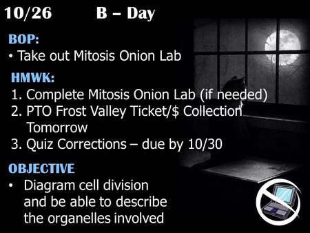 10/26B – Day BOP: Take out Mitosis Onion Lab HMWK: 1.Complete Mitosis Onion Lab (if needed) 2.PTO Frost Valley Ticket/$ Collection Tomorrow 3.Quiz Corrections.