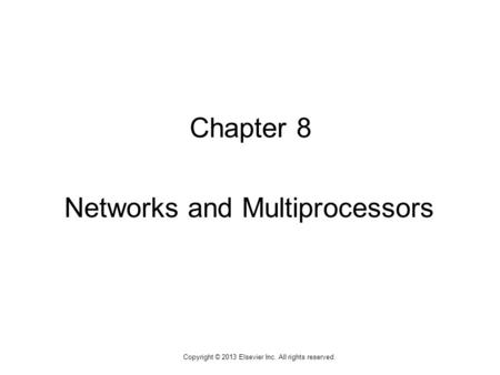 1 Copyright © 2013 Elsevier Inc. All rights reserved. Chapter 8 Networks and Multiprocessors.
