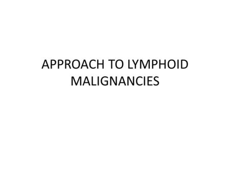 APPROACH TO LYMPHOID MALIGNANCIES. Patient Evaluation of ALL Careful history and PE CBC Chemistry studies Bone marrow biopsy Lumbar puncture.