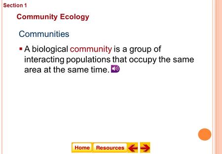 Communities  A biological community is a group of interacting populations that occupy the same area at the same time. Community Ecology Communities,