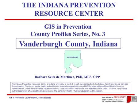 GIS in Prevention, County Profiles, Series 3 (2006) 1 GIS in Prevention County Profiles Series, No. 3 Vanderburgh County, Indiana Barbara Seitz de Martinez,