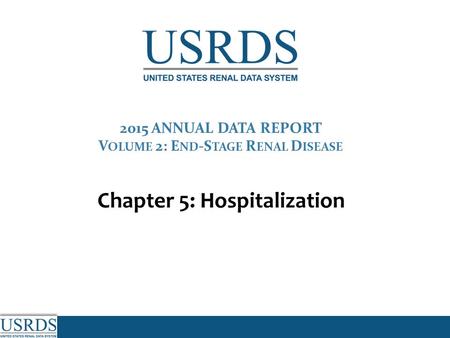 2015 ANNUAL DATA REPORT V OLUME 2: E ND -S TAGE R ENAL D ISEASE Chapter 5: Hospitalization.