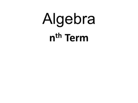 Algebra n th Term. Algebra When we are working to find the n th term we are looking to find patterns in number sequences.