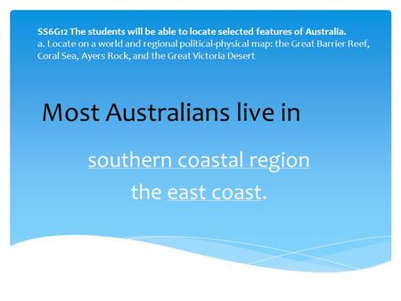 SS6G12 The students will be able to locate selected features of Australia. a. Locate on a world and regional political-physical map: the Great Barrier.