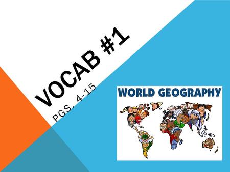 VOCAB #1 PGS. 4-15. GEOGRAPHY The study of the physical features of the Earth and its atmosphere, and of human activity as it affects and is affected.