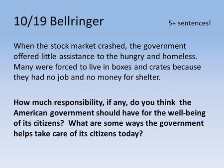 10/19 Bellringer 5+ sentences! When the stock market crashed, the government offered little assistance to the hungry and homeless. Many were forced to.