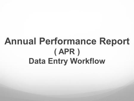 Annual Performance Report ( APR ) Data Entry Workflow.