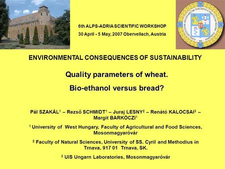 Quality parameters of wheat. Bio-ethanol versus bread? Pál SZAKÁL 1 – Rezső SCHMIDT 1 – Juraj LESNY 2 – Renátó KALOCSAI 3 – Margit BARKÓCZI 1 1 University.