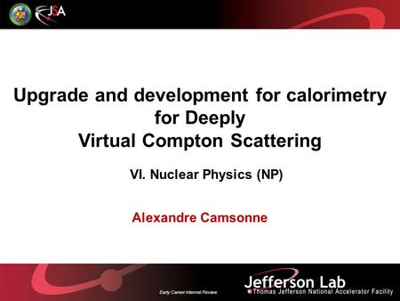 Early Career Internal Review Upgrade and development for calorimetry for Deeply Virtual Compton Scattering Alexandre Camsonne VI. Nuclear Physics (NP)