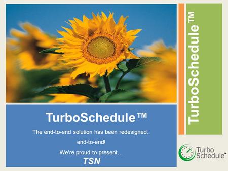 TurboSchedule™ The end-to-end solution has been redesigned.. end-to-end! We’re proud to present… TSN.