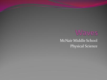McNair Middle School Physical Science. Bellringer What do you think of when you hear the word wave? Write a brief description of what you think a wave.