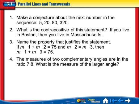 Lesson 3-1 Menu 1.Make a conjecture about the next number in the sequence: 5, 20, 80, 320. 2.What is the contrapositive of this statement? If you live.