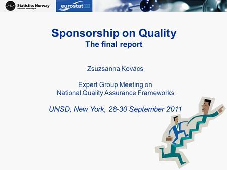 Sponsorship on Quality The final report Zsuzsanna Kovács Expert Group Meeting on National Quality Assurance Frameworks UNSD, New York, 28-30 September.