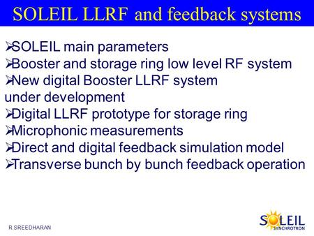 R.SREEDHARAN  SOLEIL main parameters  Booster and storage ring low level RF system  New digital Booster LLRF system under development  Digital LLRF.