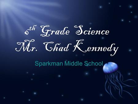 6 th Grade Science Mr. Chad Kennedy Sparkman Middle School.