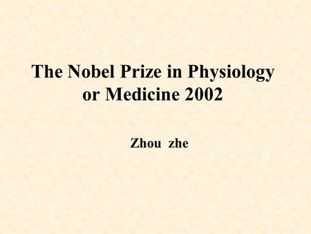 The Nobel Prize in Physiology or Medicine 2002 Zhou zhe.