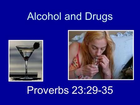 Alcohol and Drugs Proverbs 23:29-35. Introduction Major problem –Nancy Reagan: “Just say no” –Prominent celebrities Challenge is to say NO! –Joseph (Genesis.