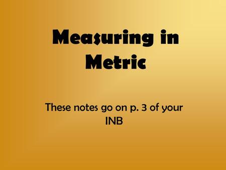 Measuring in Metric These notes go on p. 3 of your INB.