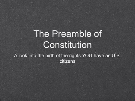 The Preamble of Constitution A look into the birth of the rights YOU have as U.S. citizens.