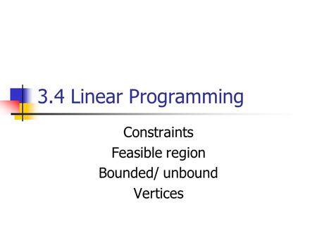 Constraints Feasible region Bounded/ unbound Vertices