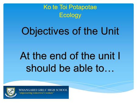 Ko te Toi Potapotae Objectives of the Unit At the end of the unit I should be able to… Objectives of the Unit At the end of the unit I should be able to…