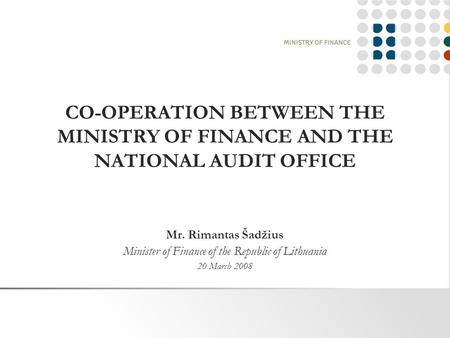 CO-OPERATION BETWEEN THE MINISTRY OF FINANCE AND THE NATIONAL AUDIT OFFICE Mr. Rimantas Šadžius Minister of Finance of the Republic of Lithuania 20 March.