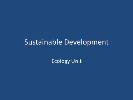 Sustainable Development Ecology Unit. Human Niches & Population Ecological footprint = a measure of the impact of an individual of a population on the.