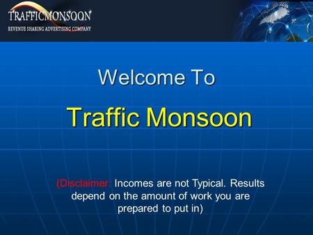 Welcome To Traffic Monsoon (Disclaimer: Incomes are not Typical. Results depend on the amount of work you are prepared to put in)