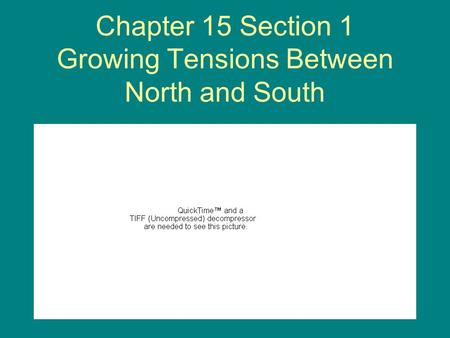Chapter 15 Section 1 Growing Tensions Between North and South.