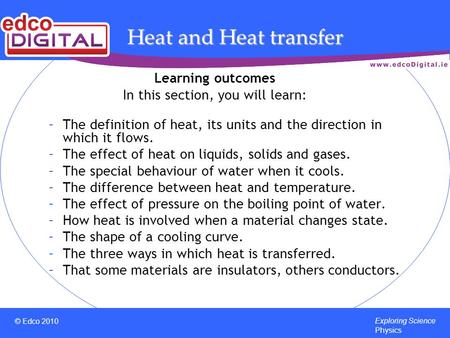 © Edco 2010 Exploring Science Physics Heat and Heat transfer Learning outcomes In this section, you will learn: –The definition of heat, its units and.