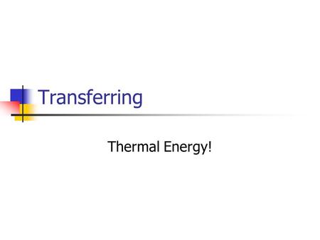 Transferring Thermal Energy!. Conduction Transfer of thermal energy by direct contact During collision, kinetic energy of faster moving particle transferred.