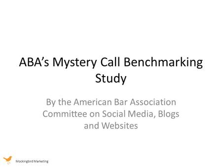 Mockingbird Marketing ABA’s Mystery Call Benchmarking Study By the American Bar Association Committee on Social Media, Blogs and Websites.