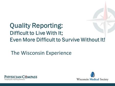 Quality Reporting: Difficult to Live With It; Even More Difficult to Survive Without It! The Wisconsin Experience.