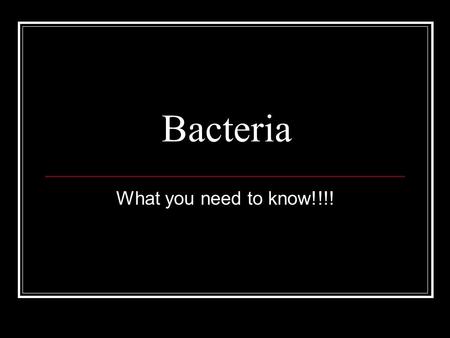 Bacteria What you need to know!!!!. What are Bacteria? They are prokaryotes that have cell walls containing peptidoglycans. Prokaryotes: Organisms who’s.
