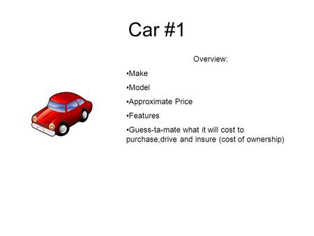 Car #1 Overview: Make Model Approximate Price Features Guess-ta-mate what it will cost to purchase,drive and insure (cost of ownership)