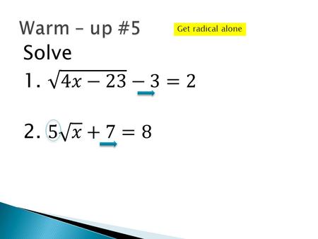 Get radical alone. 5 Tues 1/12 Lesson 6 – 5 Learning Objective: To solve radical equations Hw: Lesson 6 – 5 WS 2.