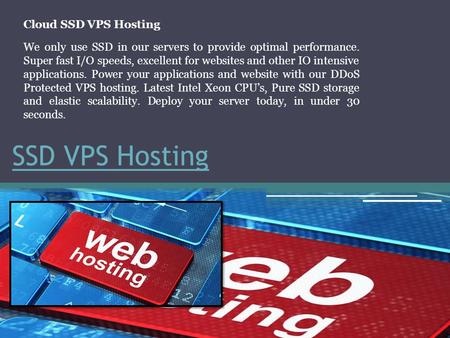 SSD VPS Hosting Cloud SSD VPS Hosting We only use SSD in our servers to provide optimal performance. Super fast I/O speeds, excellent for websites and.