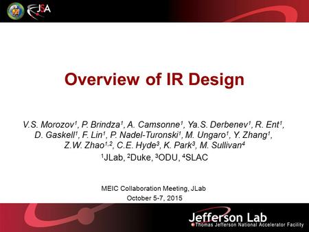 Overview of IR Design V.S. Morozov 1, P. Brindza 1, A. Camsonne 1, Ya.S. Derbenev 1, R. Ent 1, D. Gaskell 1, F. Lin 1, P. Nadel-Turonski 1, M. Ungaro 1,