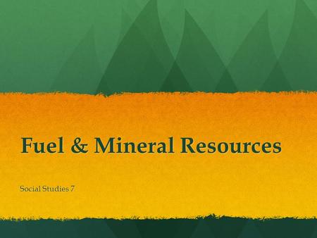 Fuel & Mineral Resources Social Studies 7. Non-Renewable Resources A non-renewable resource is one that cannot be replenished once it is used up A non-renewable.