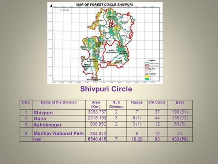 Shivpuri Circle S.No.Name of the DivisionArea (Km.) Sub Division RangeRA CircleBeat 1 Shivpuri 3058.7572737196 (31) 2 Guna 2218.19338 (1)44135 (22) 3 Ashoknagar.