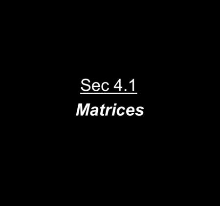 Sec 4.1 Matrices.
