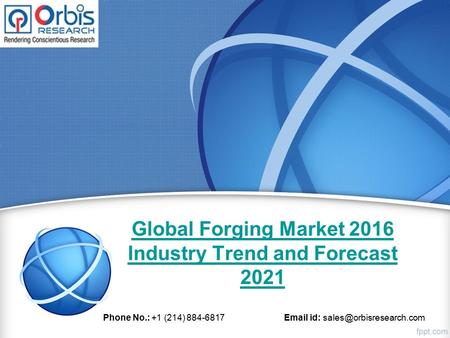 Global Forging Market 2016 Industry Trend and Forecast 2021 Phone No.: +1 (214) 884-6817  id: