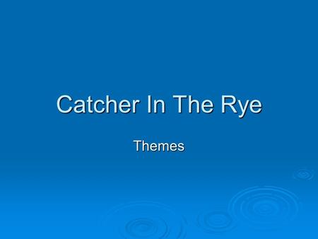 Catcher In The Rye Themes. Themes  What do you think are the main themes in the novel?  Relationships  Growing up / Innocence and Childhood  The individual.