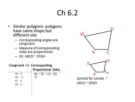 Ch 6.2 Similar polygons- polygons have same shape but different size