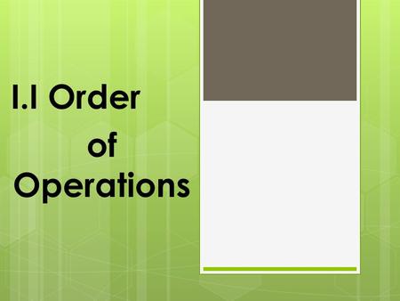 I.I Order of Operations. I.I Order of Operations Objective Essential Question Key Vocab.  To learn the order of operations used with equations of mixed.