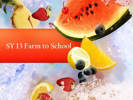 SY 13 Farm to School. Featuring both local Fruits & Veggies 4 F2S Recipes/Month – 2 Fruit, 2 Vegetable Expectations- – Offer all 4 recipes at some point.