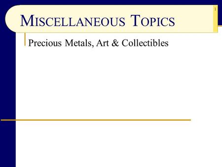 1 Precious Metals, Art & Collectibles M ISCELLANEOUS T OPICS.
